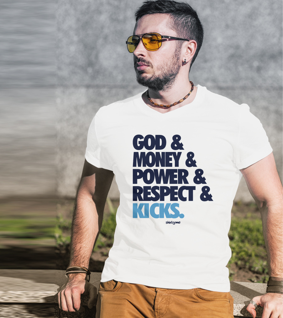 God Money Power Respect Kicks Bold Statement By Shirtgame T-Shirt