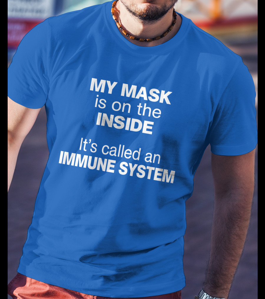 MY MASK Is On The INSIDE It's Called An IMMUNE SYSTEM T-Shirt