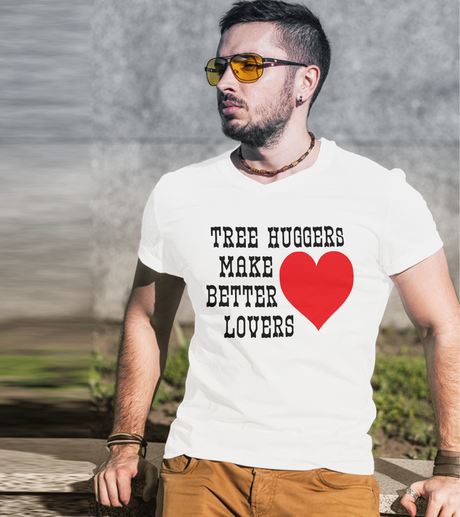 Tree Huggers Make Better Lovers Red Heart T-Shirt