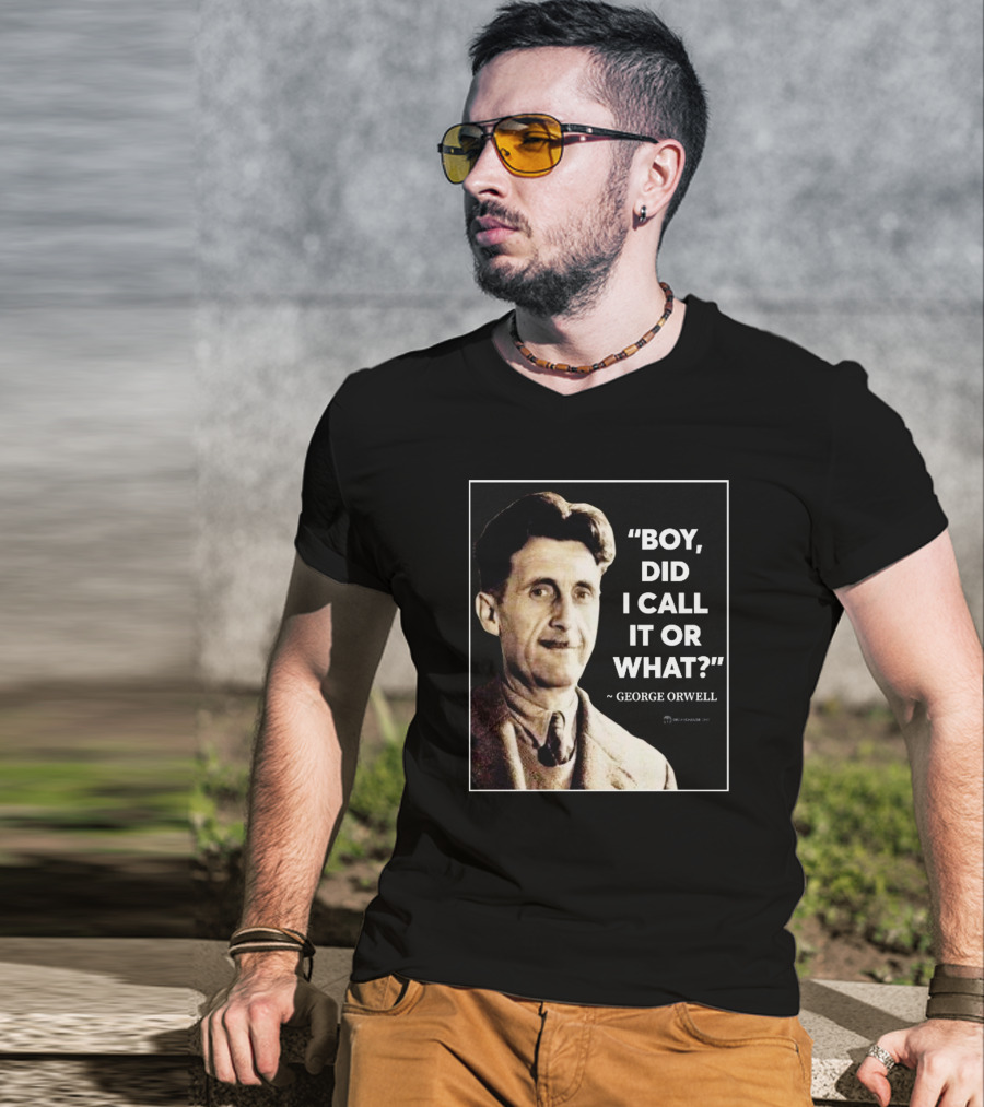 Boy Did I Call It Or What Quote By George Orwell T-Shirt