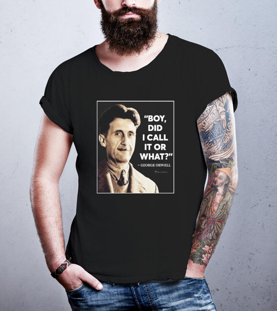 Boy Did I Call It Or What Quote By George Orwell T-Shirt