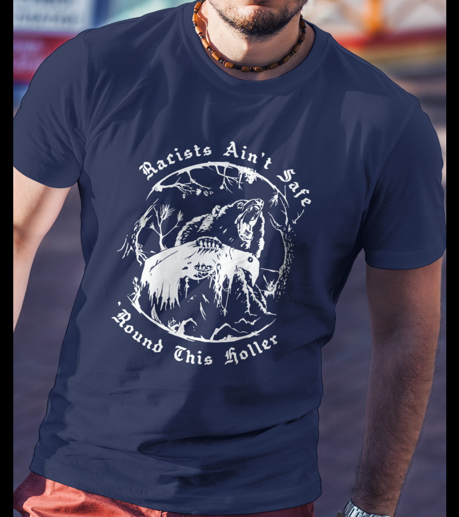 Racists Ain’t Safe Round This Holler Bear In The Forest T-Shirt