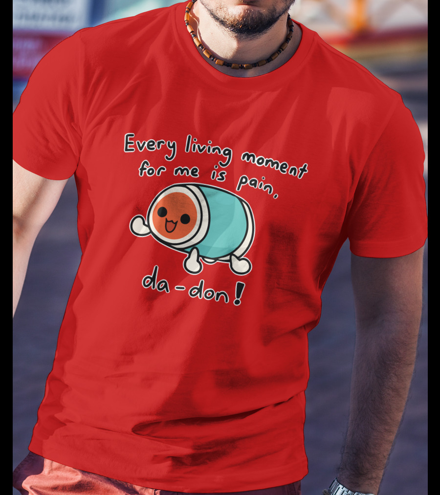Every Living Moment For Me Is Pain Da-Don T-Shirt