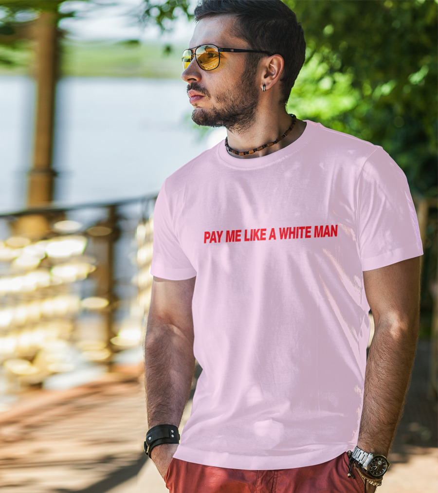 Pay ME Like A White Man Merch T-Shirt