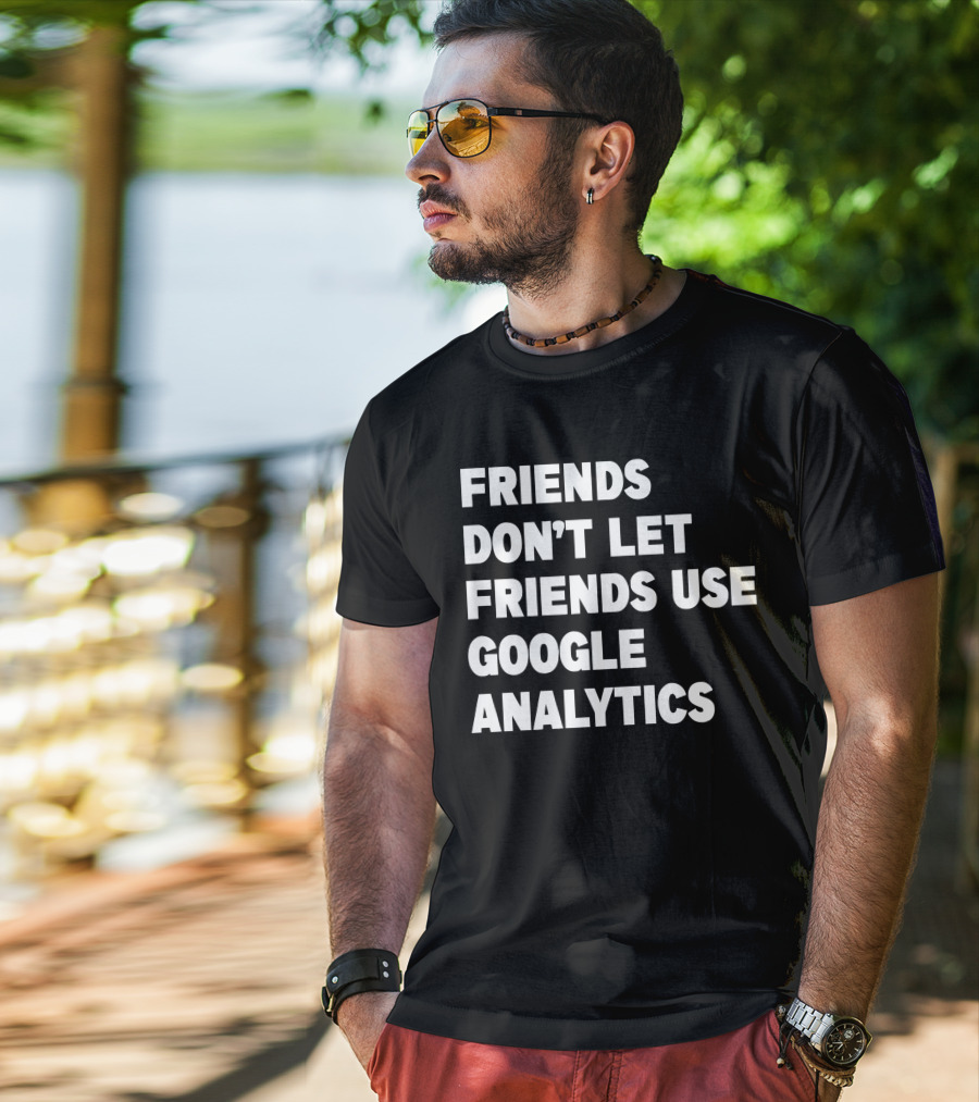 Friends Don’t Let Friends Use Google Analytics Warning T-Shirt