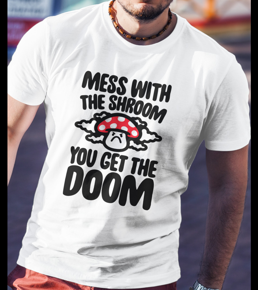 Mess With The Shroom You Get The Doom Angry Red Mushroom Cloud T-Shirt