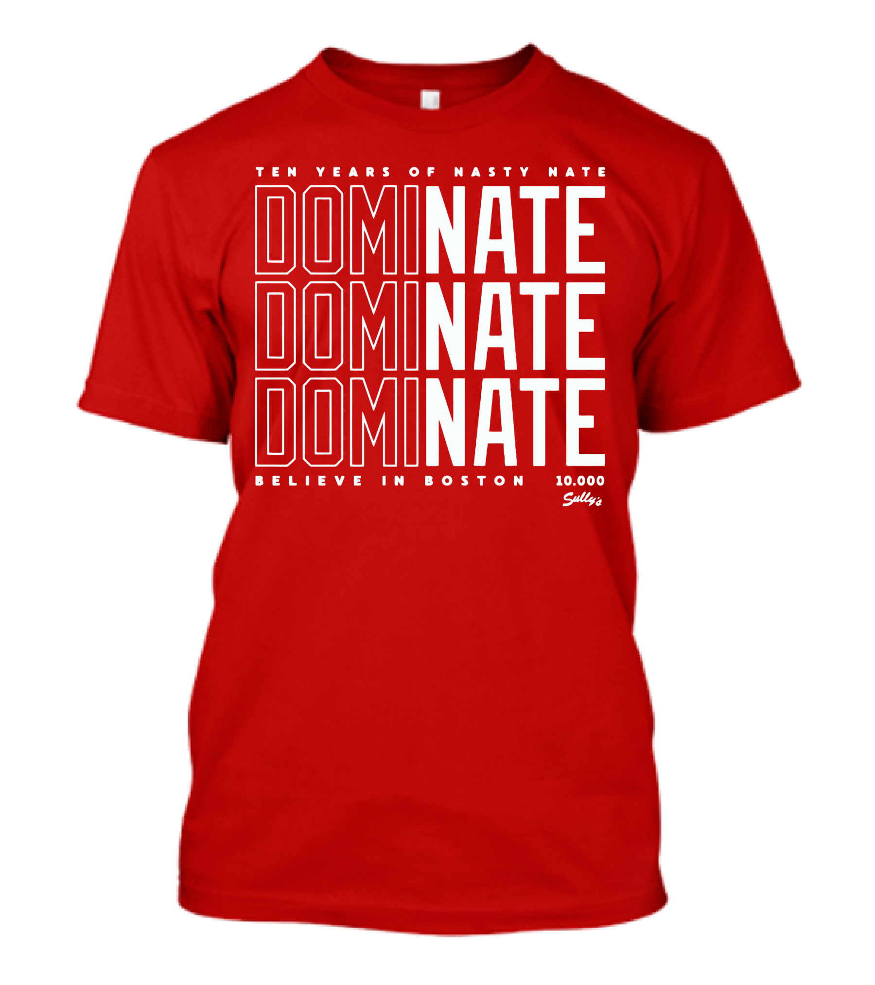Ten Years Of Nasty Nate Dominate Believe In Boston Sully’s 10,000 T-Shirt