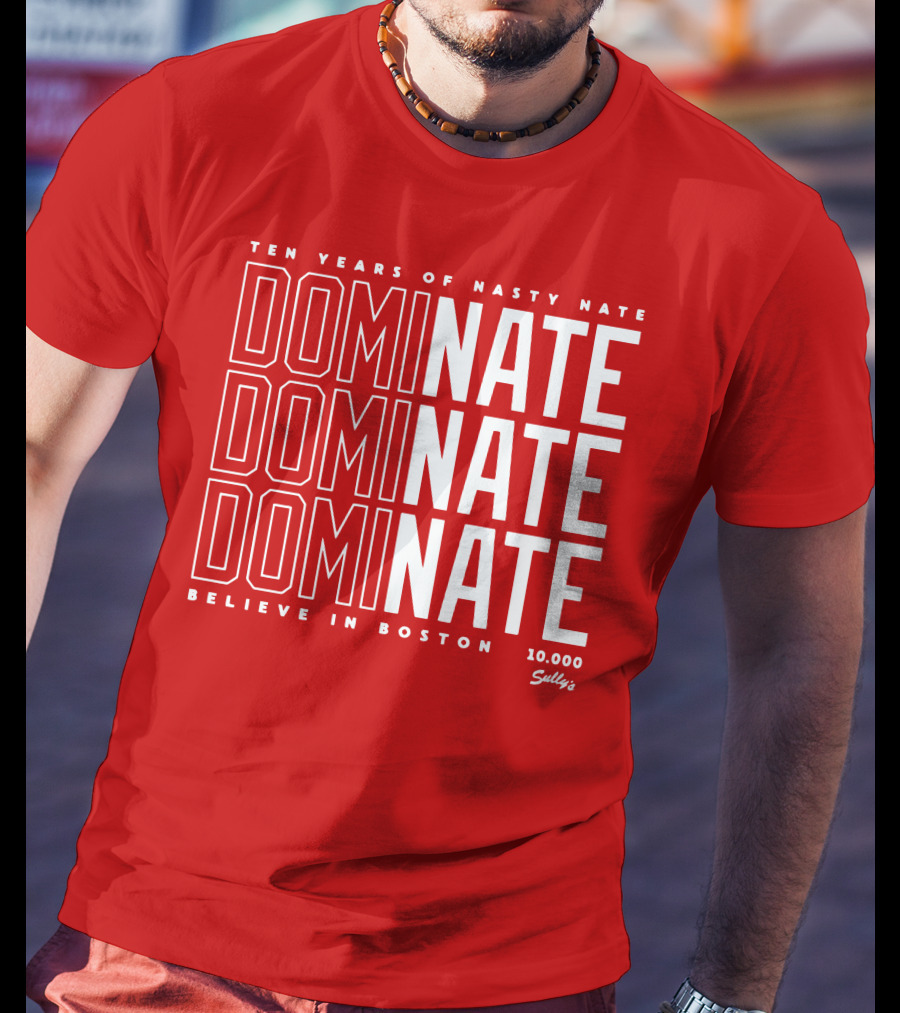 Ten Years Of Nasty Nate Dominate Believe In Boston Sully’s 10,000 T-Shirt