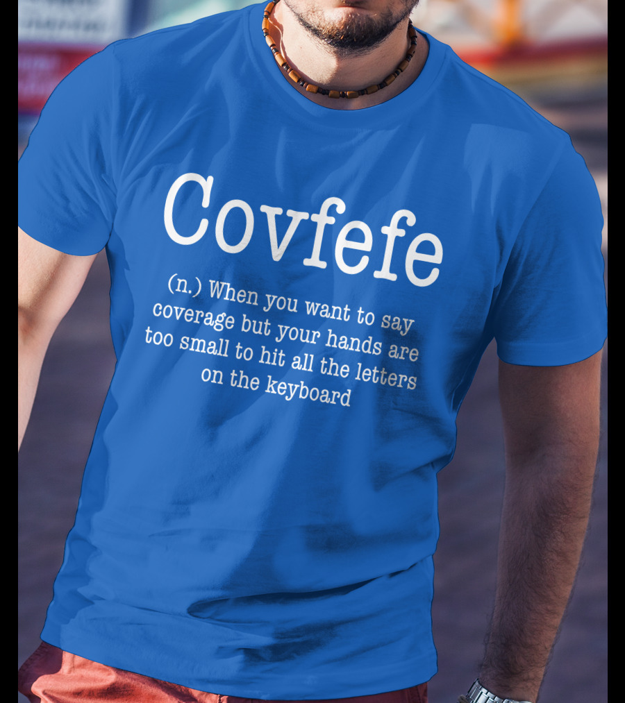 Covfefe Definition When You Want To Say Coverage Hands Too Small To Hit All The Letters On The Keyboard T-Shirt
