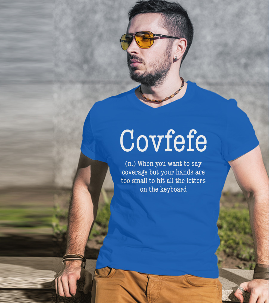 Covfefe Definition When You Want To Say Coverage Hands Too Small To Hit All The Letters On The Keyboard T-Shirt