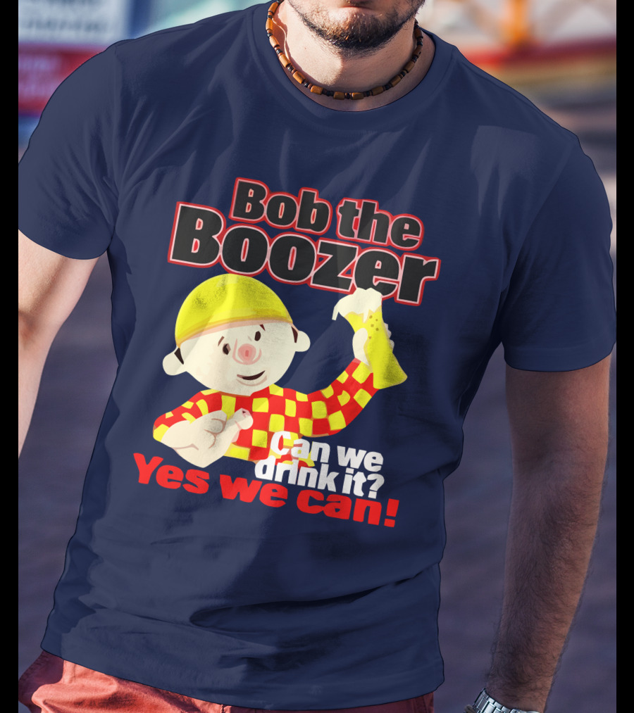 Bob The Boozer Can We Drink It Yes We Can T-Shirt