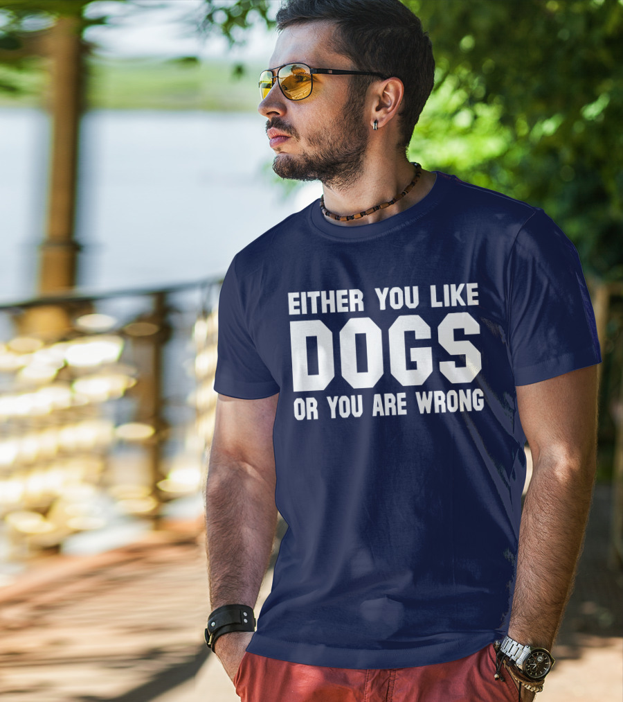 Either You Like Dogs OR You Are Wrong T-Shirt