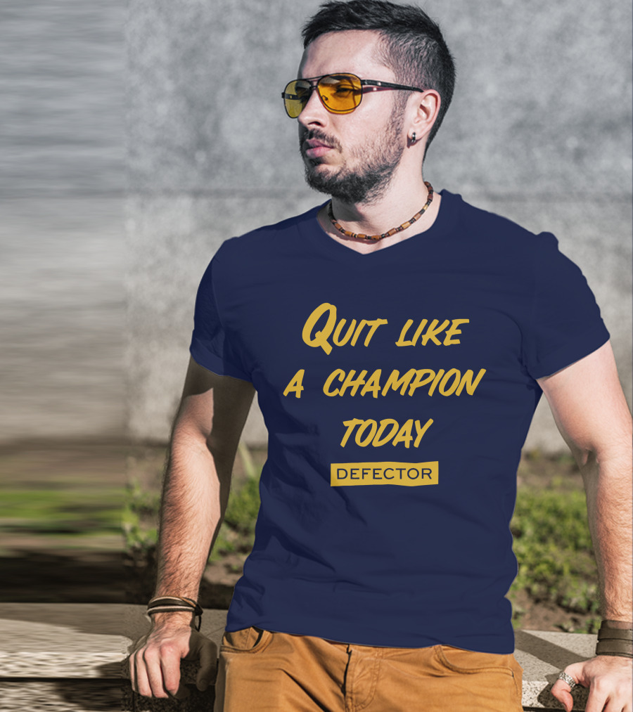 Quit Like A Champion Today Defector T-Shirt