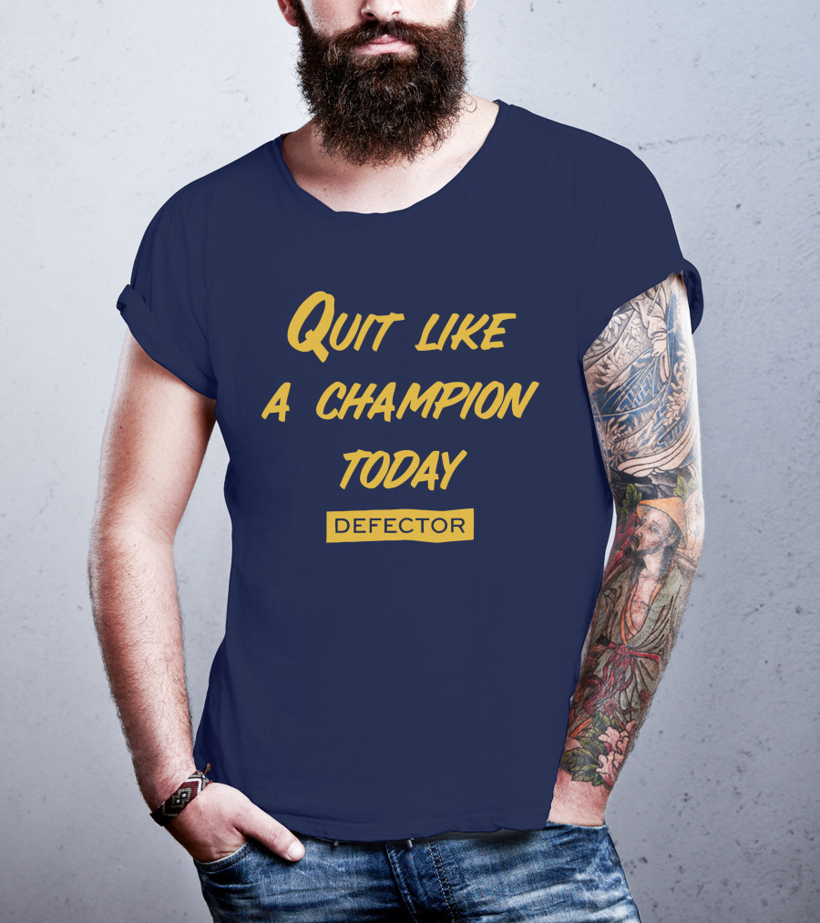 Quit Like A Champion Today Defector T-Shirt
