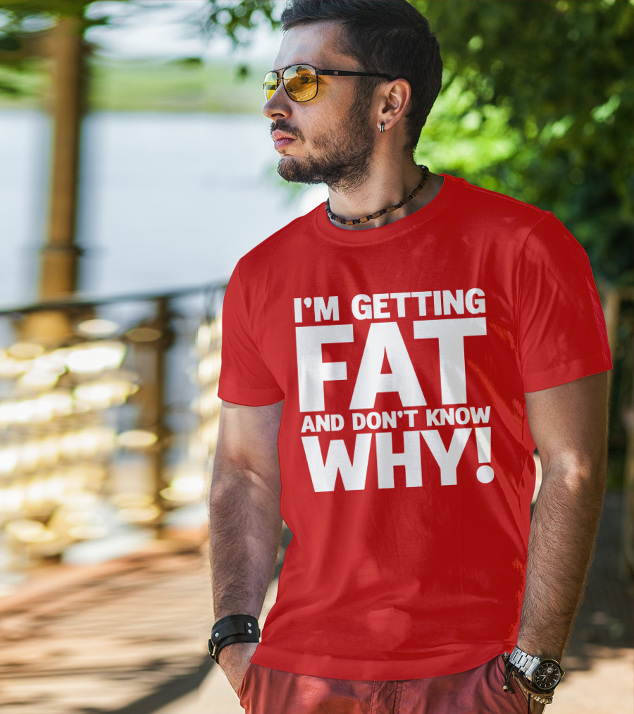 I’m Getting Fat And Don’t Know Why Bold Humorous T-Shirt