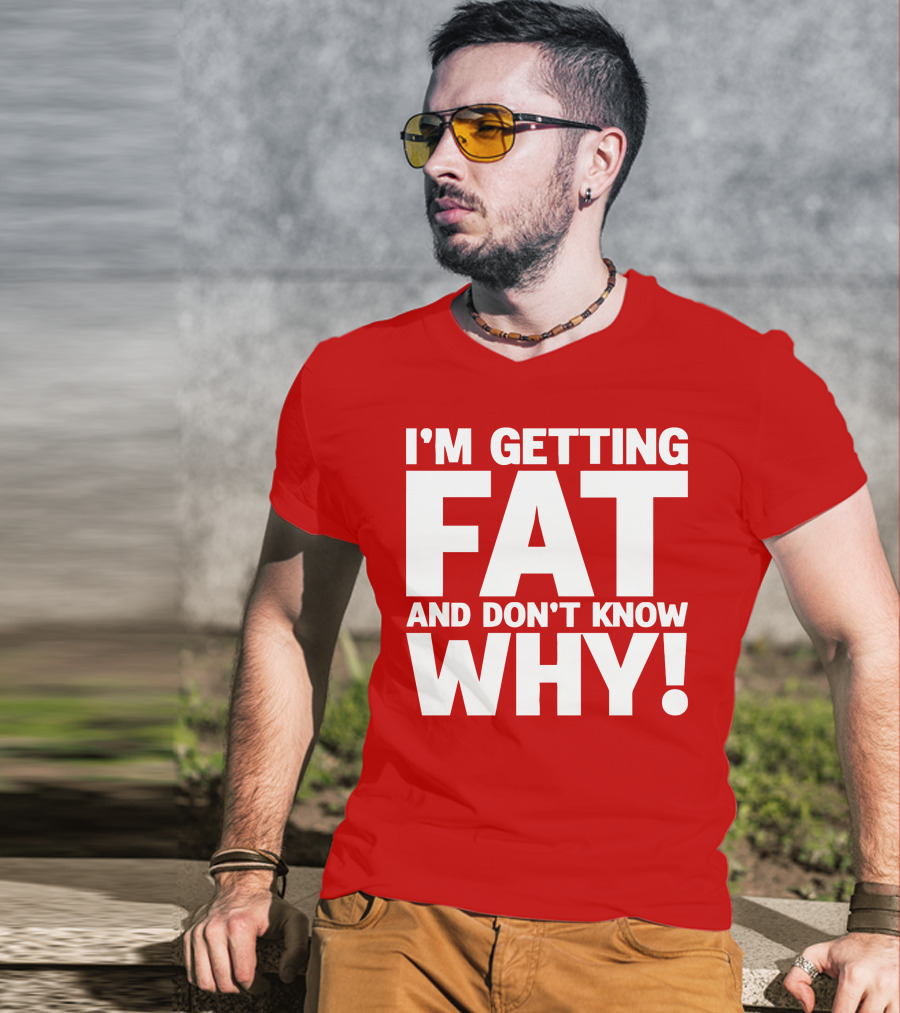 I’m Getting Fat And Don’t Know Why Bold Humorous T-Shirt