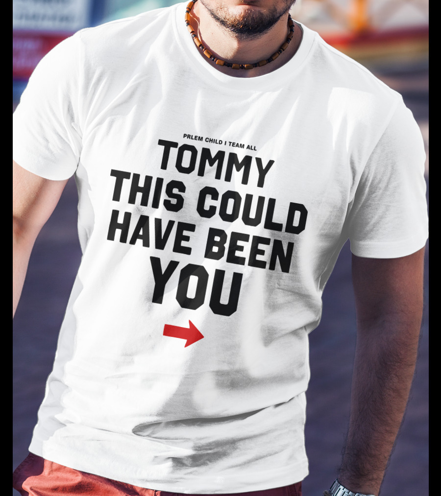 Prlem Child I Team All Tommy This Could Have Been You T-Shirt