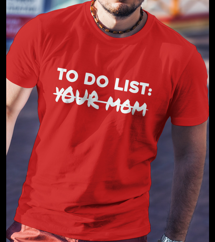 To Do List Your Mom T-Shirt