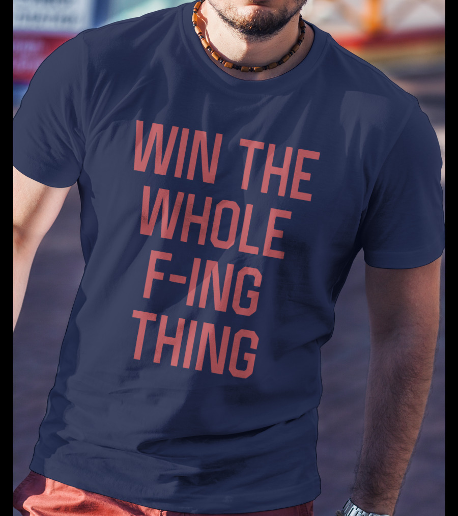 Win The Whole F-ing Thing Bold Motivational T-Shirt