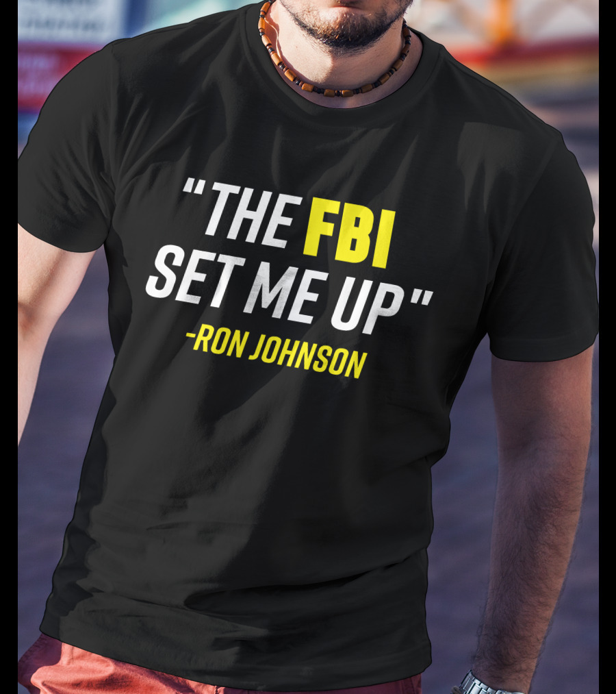 Ron Johnson Quote The FBI Set Me Up T-Shirt