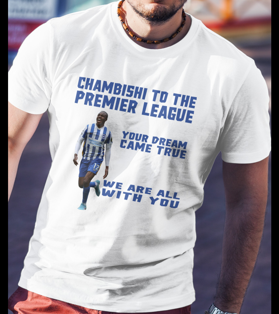 Chambishi To The Premier League Your Dream Came True We Are All With You T-Shirt