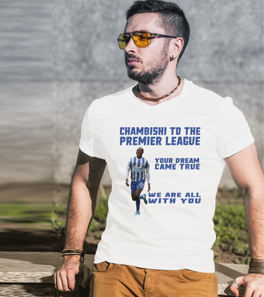 Chambishi To The Premier League Your Dream Came True We Are All With You T-Shirt