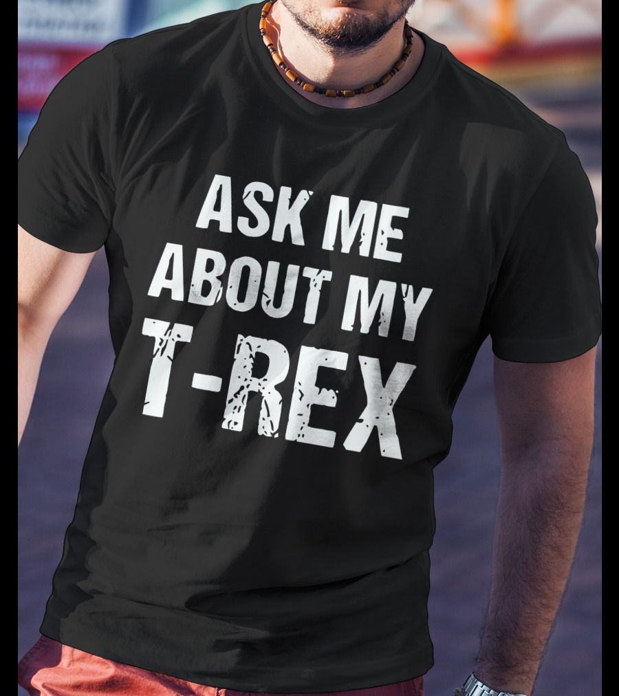 Ask Me About My T-Rex T-Shirt
