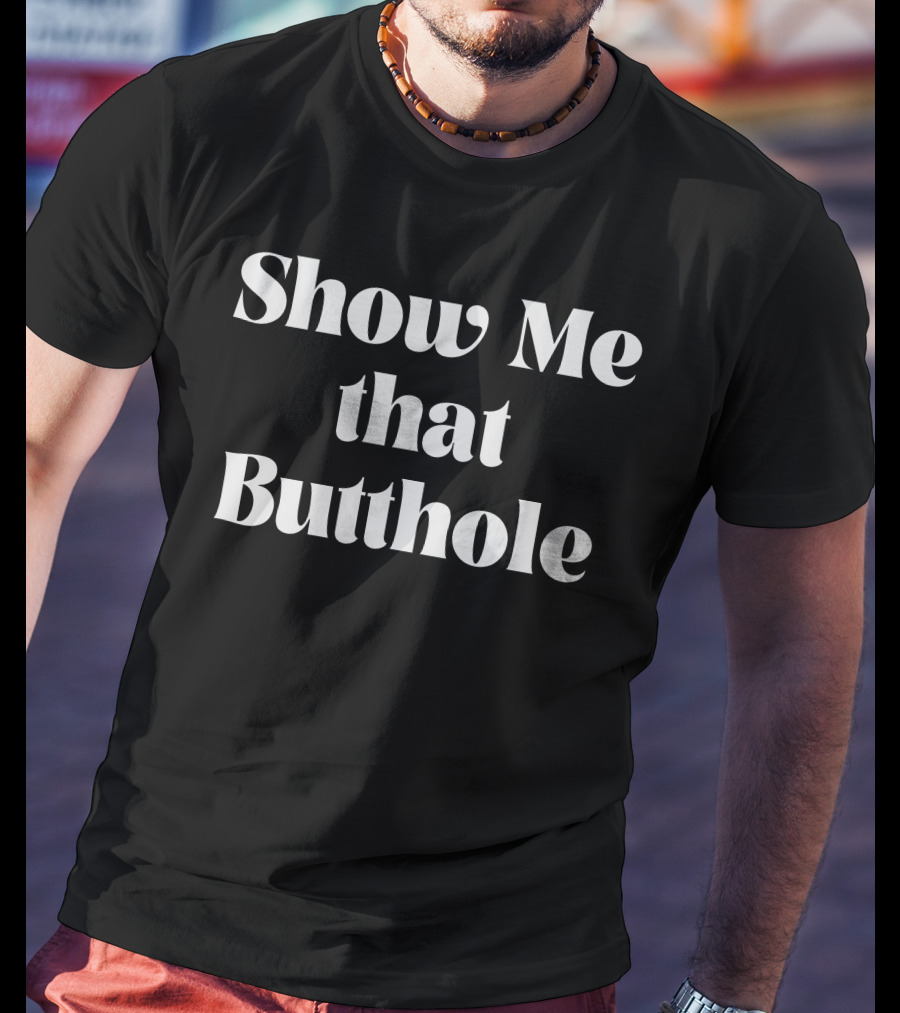 Show Me That Butthole T-Shirt