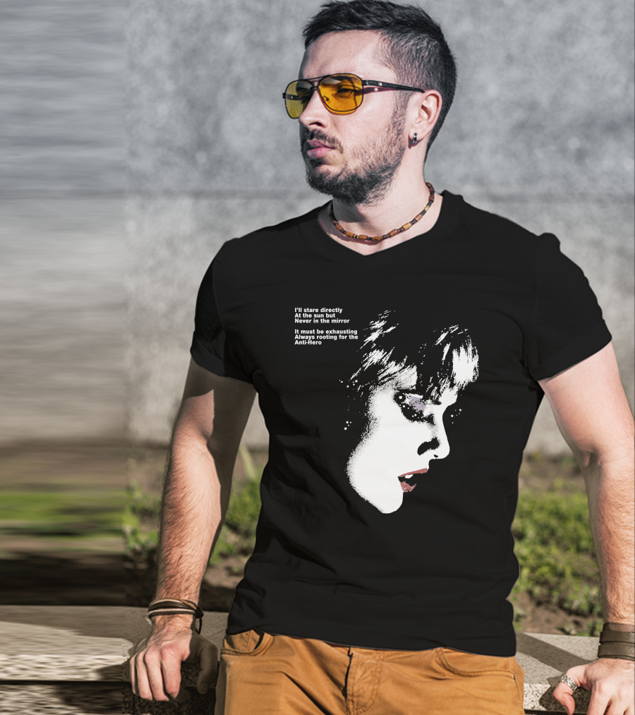 I'll Stare Directly At The Sun But Never In The Mirror Always Rooting For The Anti-Hero T-Shirt