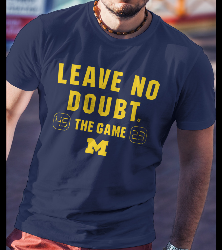 LEAVE NO DOUBT 45 23 THE GAME MICHIGAN T-Shirt