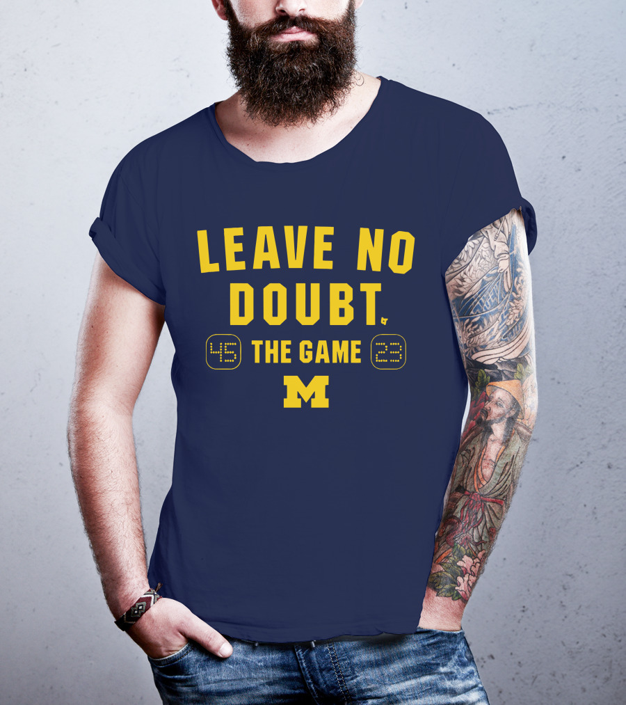 LEAVE NO DOUBT 45 23 THE GAME MICHIGAN T-Shirt