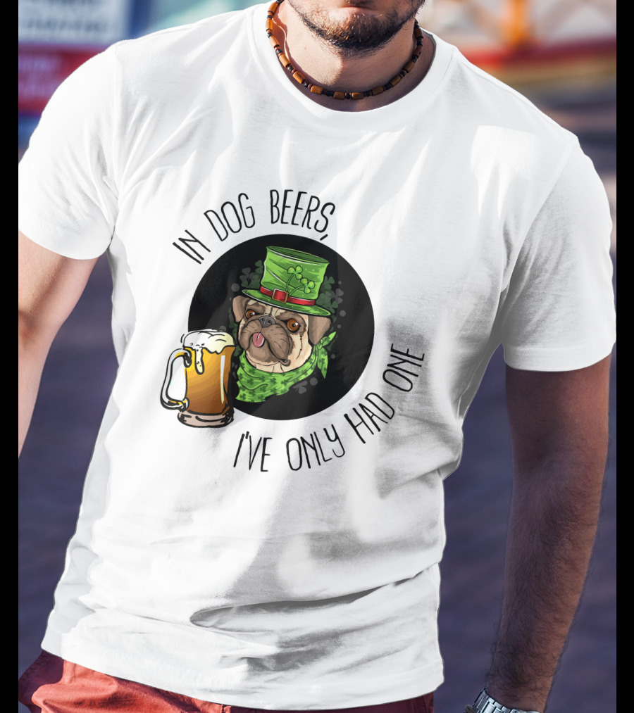 In Dog Beers I've Only Had One Pug With Green Hat And Beer Mug T-Shirt