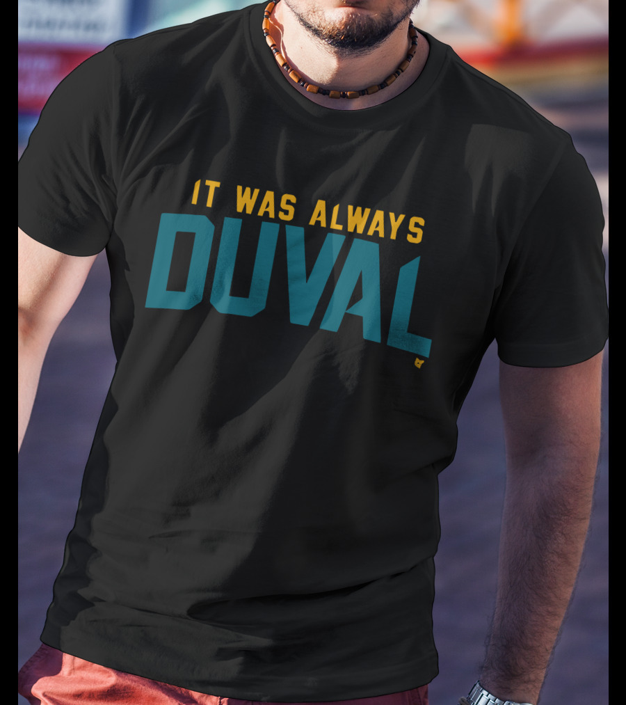 It Was Always Duval Jacksonville Jaguars Fan T-Shirt