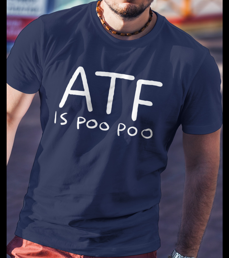 ATF Is Poo Poo T-Shirt