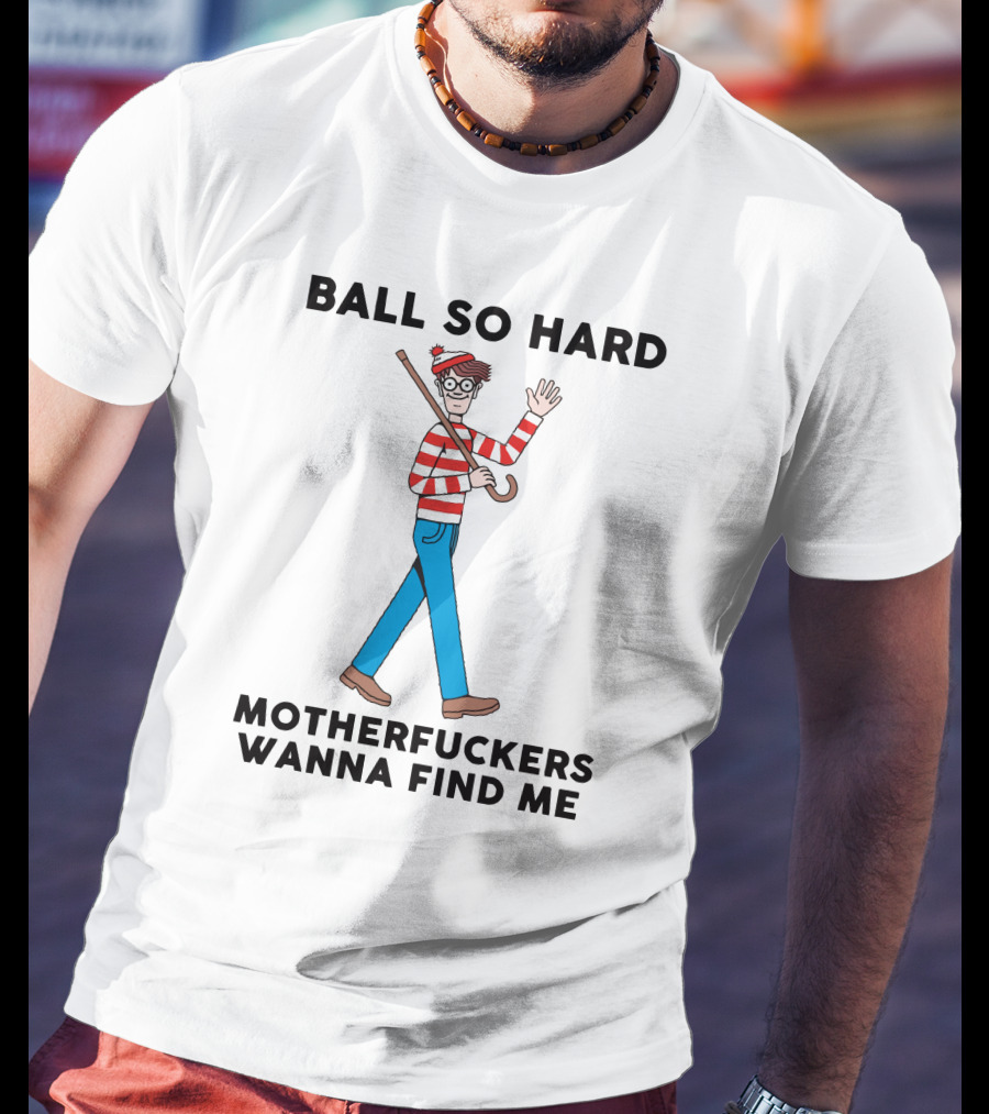 Ball So Hard Waldo Motherfuckers Wanna Find Me T-Shirt