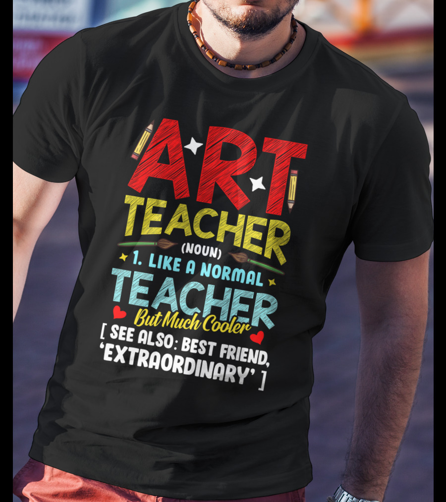 Art Teacher Noun Like A Normal Teacher But Much Cooler See Also Best Friend Extraordinary T-Shirt