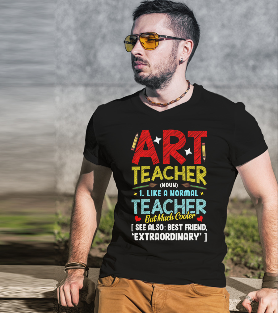 Art Teacher Noun Like A Normal Teacher But Much Cooler See Also Best Friend Extraordinary T-Shirt