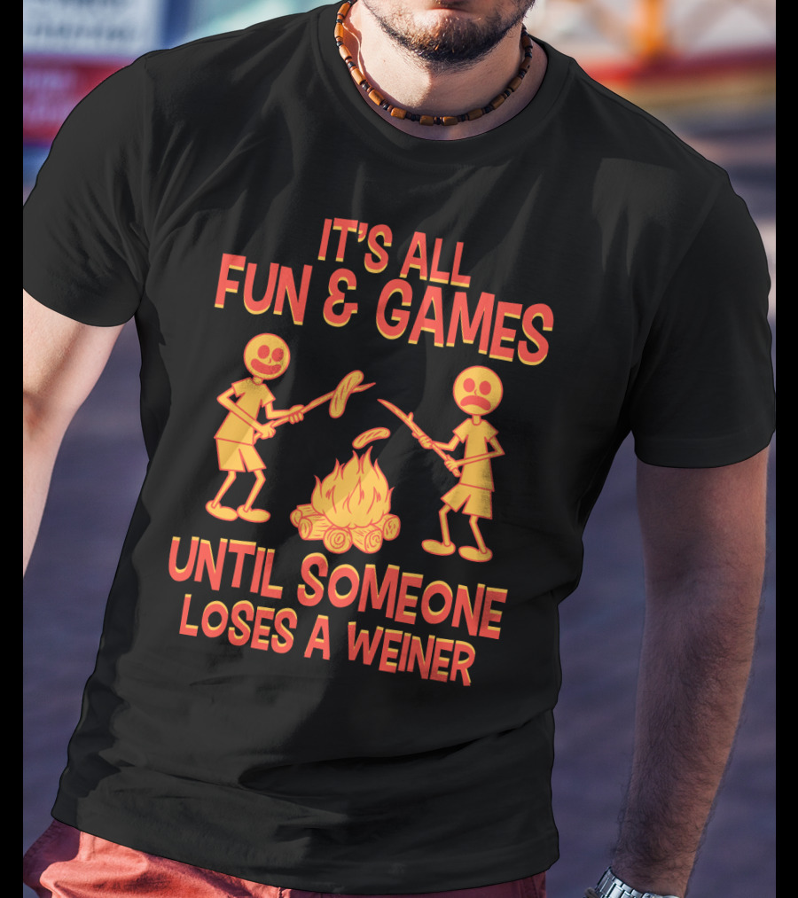 It's All Fun And Games Until Someone Loses A Weiner Campfire Sausage Roast T-Shirt