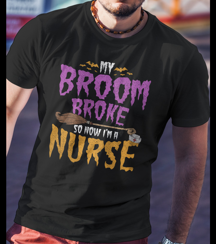 My Broom Broke So Now I'm A Nurse Halloween Costume T-Shirt