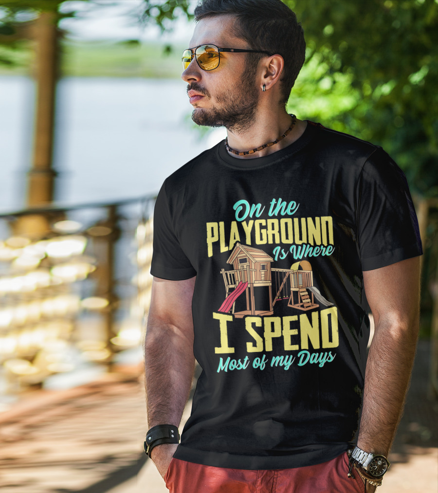 On The Playground Is Where I Spend Most Of My Days Play Structure Slide Fun T-Shirt