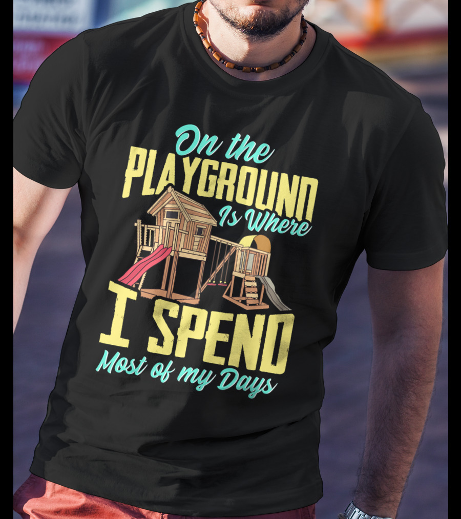 On The Playground Is Where I Spend Most Of My Days Play Structure Slide Fun T-Shirt
