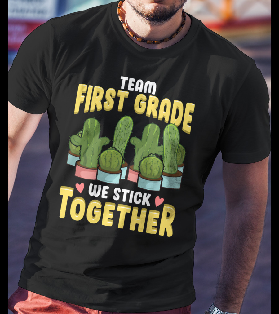 Team First Grade We Stick Together Cactus Hearts First Day Of School T-Shirt