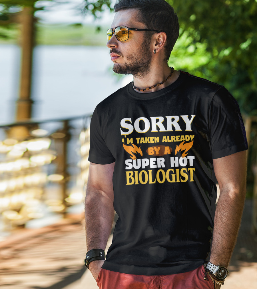 Sorry I'm Taken Already By A Super Hot Biologist T-Shirt