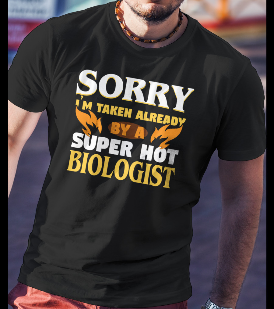 Sorry I'm Taken Already By A Super Hot Biologist T-Shirt