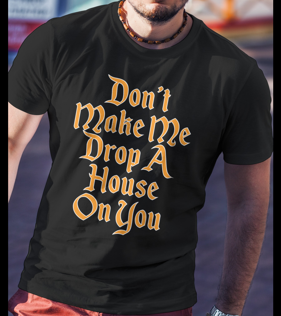 Don't Make Me Drop A House On You Magic Threat T-Shirt