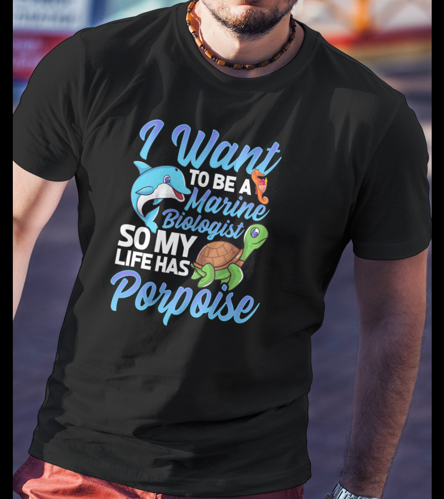 I Want To Be A Marine Biologist So My Life Has Porpoise Sea Turtle Lover T-Shirt
