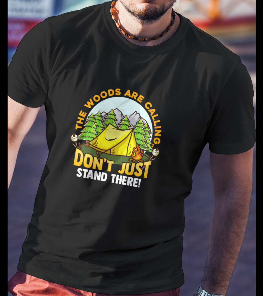 The Woods Are Calling Don't Just Stand There Camping Adventure Camper T-Shirt