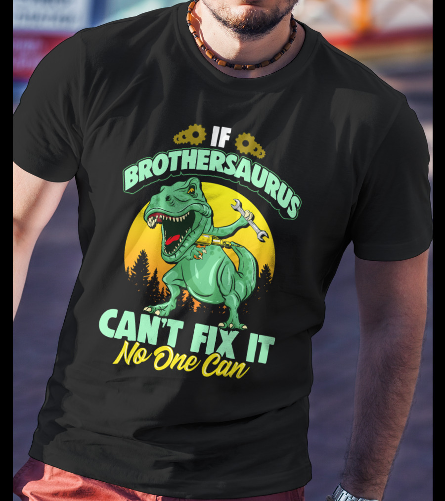 If Brothersaurus Can't Fix It No One Can Dinosaur Wrench T-Shirt