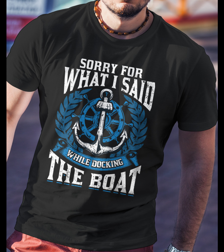 Sorry For What I Said While Docking The Boat Nautical Anchor Wheel T-Shirt