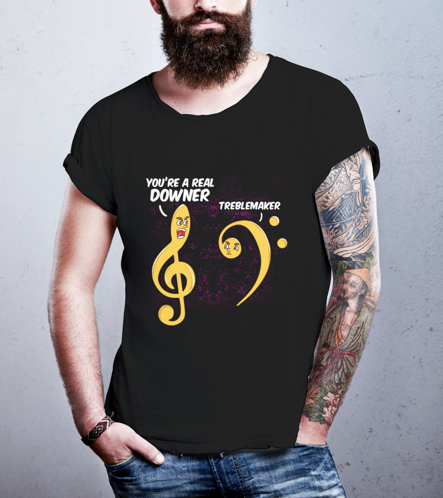 You're A Real Downer Treblemaker Music Teacher Notes T-Shirt